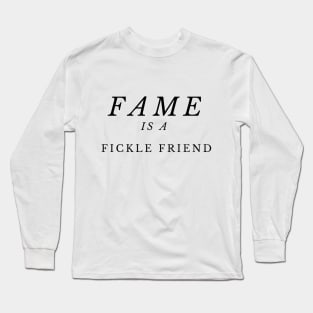 Fame is a fickle friend Long Sleeve T-Shirt